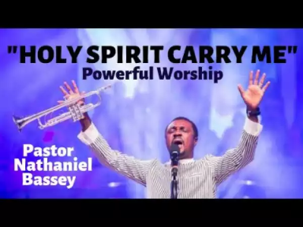 Nathaniel Bassey - (Powerful Worship That Moves God) Holy Spirit Carry Me